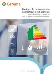 Diminuer la consommation énergétique des bâtiments. Des actions simples et concrètes pour la gestion du patrimoine immobilier | Cerema. Centre d'études et d'expertise sur les risques, l'environnement, la mobilité et l'aménagement (Administration). Auteur