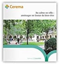 Du calme en ville : aménager en faveur du bien-être | Cerema. Centre d'études et d'expertise sur les risques, l'environnement, la mobilité et l'aménagement. Auteur