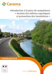 Guide GEMAPI 2018 : Introduction à la prise de compétence « Gestion des milieux aquatiques et prévention des inondations » | Cerema. Centre d'études et d'expertise sur les risques, l'environnement, la mobilité et l'aménagement (Administration). Auteur