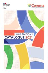 Nos éditions Catalogue 2021 : Catalogue 2021 des éditions du Cerema | Cerema. Centre d'études et d'expertise sur les risques, l'environnement, la mobilité et l'aménagement (Administration). Auteur